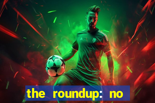 the roundup: no way out download